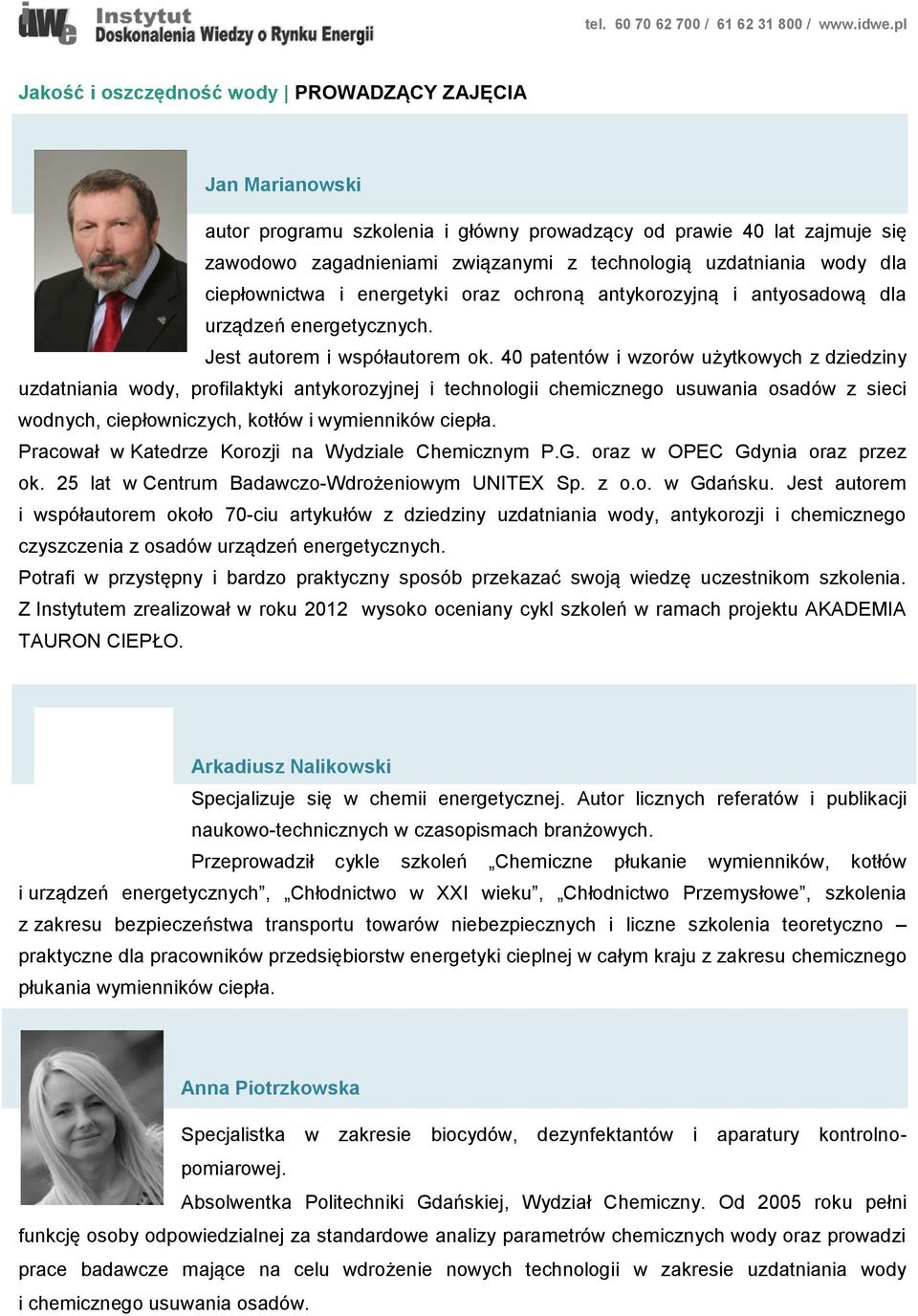 40 patentów i wzorów użytkowych z dziedziny uzdatniania wody, profilaktyki antykorozyjnej i technologii chemicznego usuwania osadów z sieci wodnych, ciepłowniczych, kotłów i wymienników ciepła.