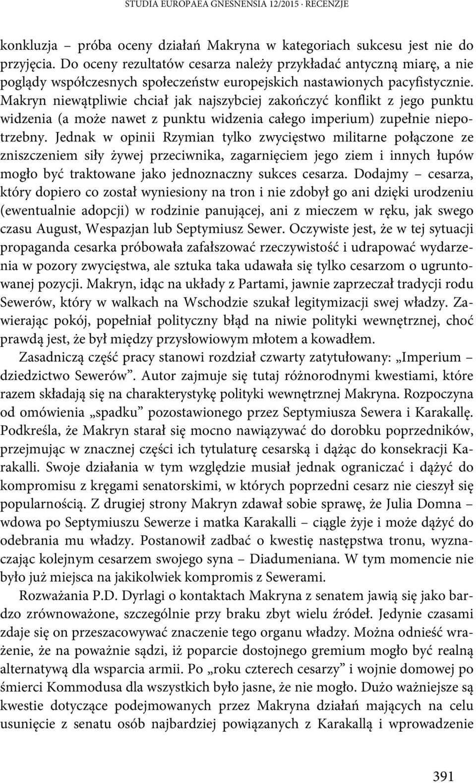 Makryn niewątpliwie chciał jak najszybciej zakończyć konflikt z jego punktu widzenia (a może nawet z punktu widzenia całego imperium) zupełnie niepotrzebny.