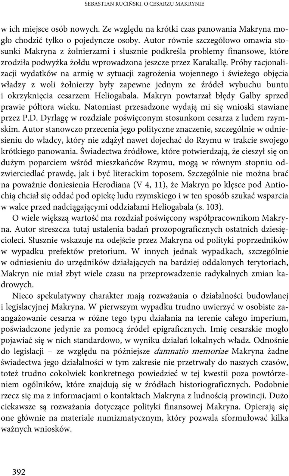 Próby racjonalizacji wydatków na armię w sytuacji zagrożenia wojennego i świeżego objęcia władzy z woli żołnierzy były zapewne jednym ze źródeł wybuchu buntu i okrzyknięcia cesarzem Heliogabala.