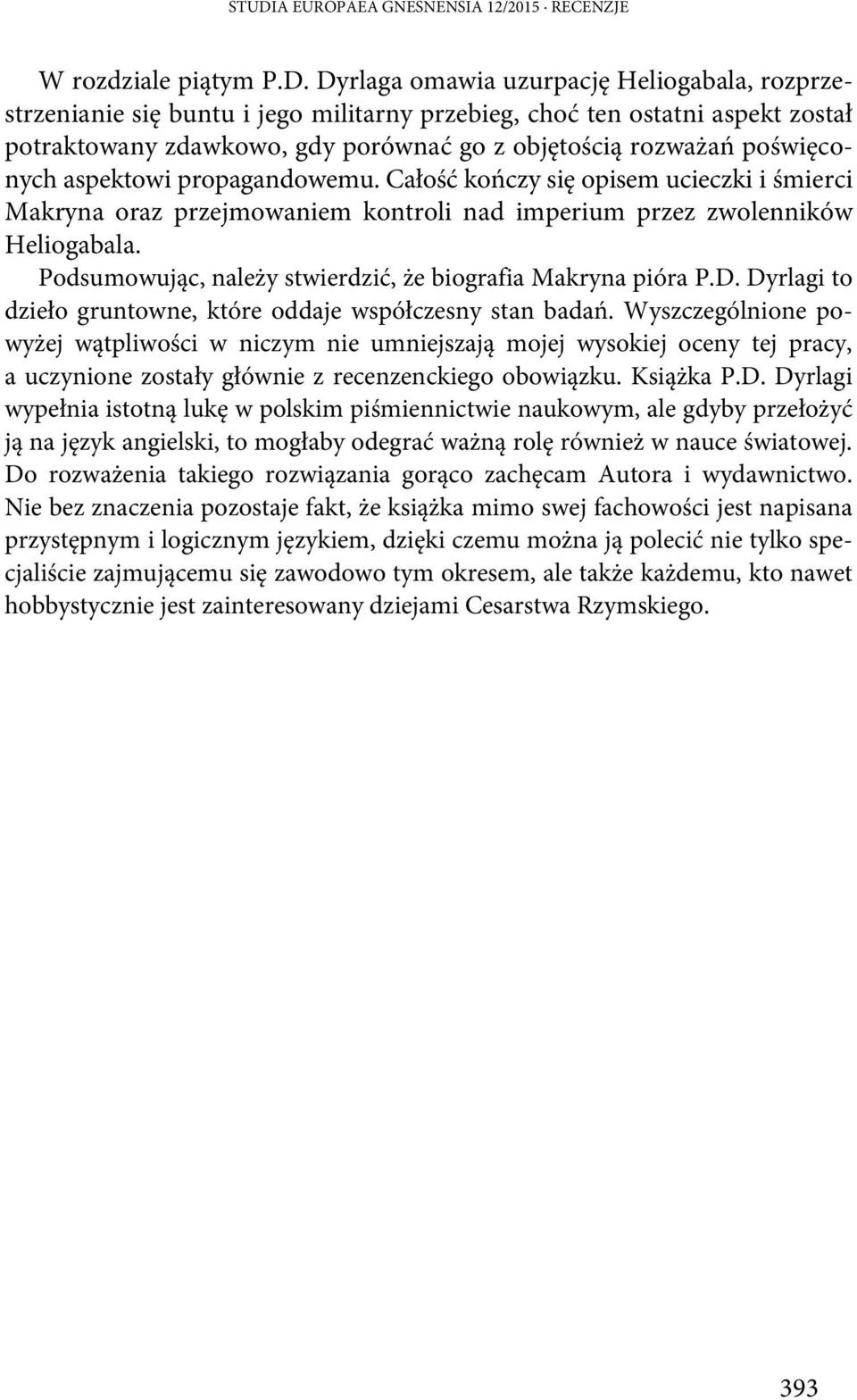 Całość kończy się opisem ucieczki i śmierci Makryna oraz przejmowaniem kontroli nad imperium przez zwolenników Heliogabala. Podsumowując, należy stwierdzić, że biografia Makryna pióra P.D.