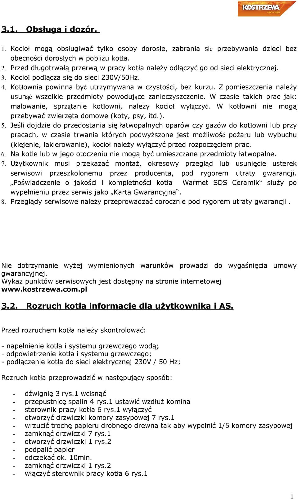 Z pomieszczenia należy usunąć wszelkie przedmioty powodujące zanieczyszczenie. W czasie takich prac jak: malowanie, sprzątanie kotłowni, należy kocioł wyłączyć.