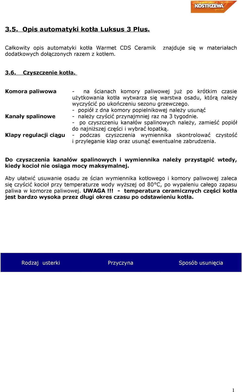 - popiół z dna komory popielnikowej należy usunąć Kanały spalinowe - należy czyścić przynajmniej raz na 3 tygodnie.