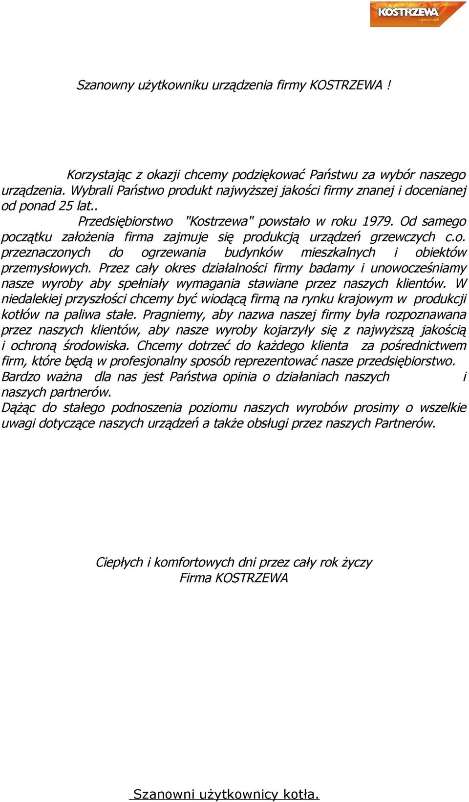 Od samego początku założenia firma zajmuje się produkcją urządzeń grzewczych c.o. przeznaczonych do ogrzewania budynków mieszkalnych i obiektów przemysłowych.