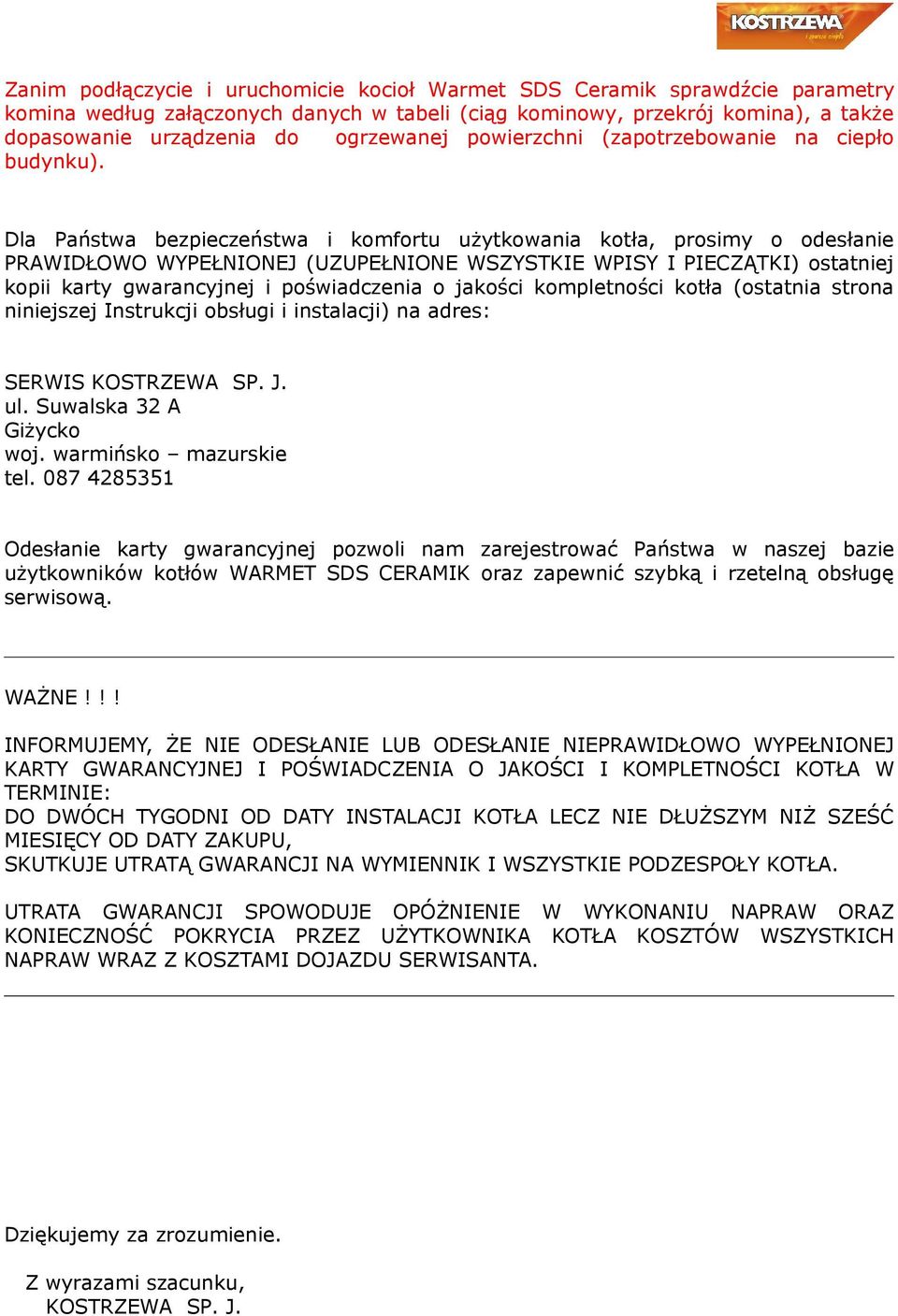 Dla Państwa bezpieczeństwa i komfortu użytkowania kotła, prosimy o odesłanie PRAWIDŁOWO WYPEŁNIONEJ (UZUPEŁNIONE WSZYSTKIE WPISY I PIECZĄTKI) ostatniej kopii karty gwarancyjnej i poświadczenia o