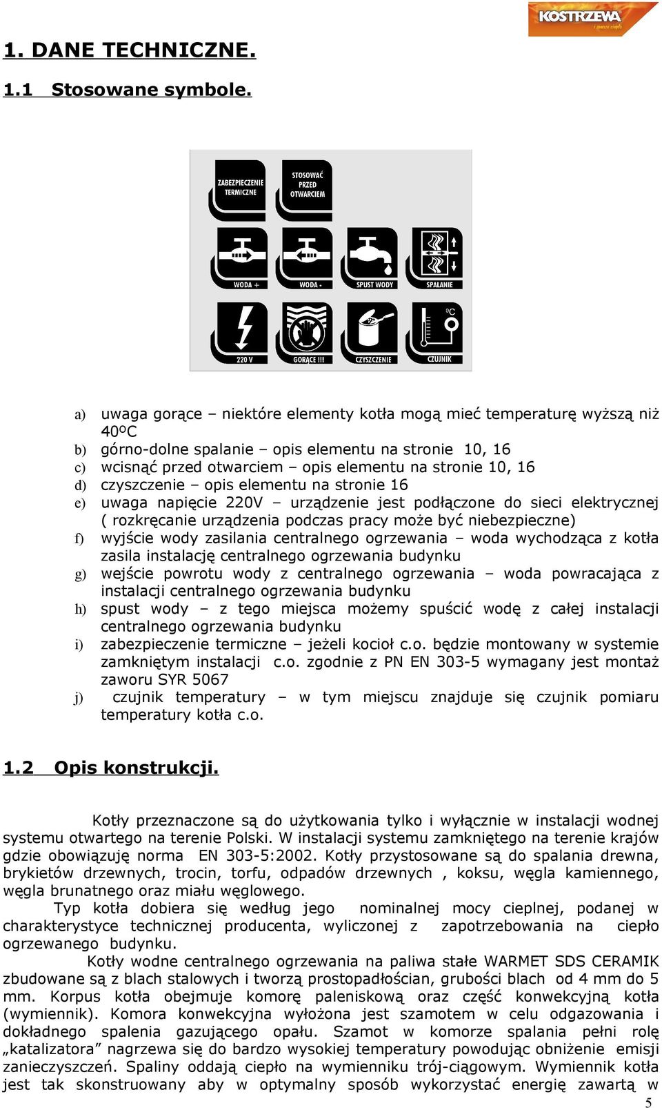 czyszczenie opis elementu na stronie 16 e) uwaga napięcie 220V urządzenie jest podłączone do sieci elektrycznej ( rozkręcanie urządzenia podczas pracy może być niebezpieczne) f) wyjście wody