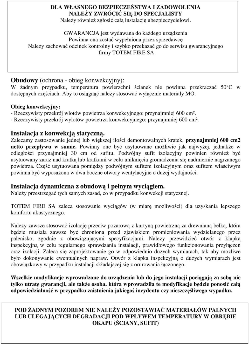 Obudowy (ochrona - obieg konwekcyjny): W żadnym przypadku, temperatura powierzchni ścianek nie powinna przekraczać 50 C w dostępnych częściach. Aby to osiągnąć należy stosować wyłącznie materiały MO.