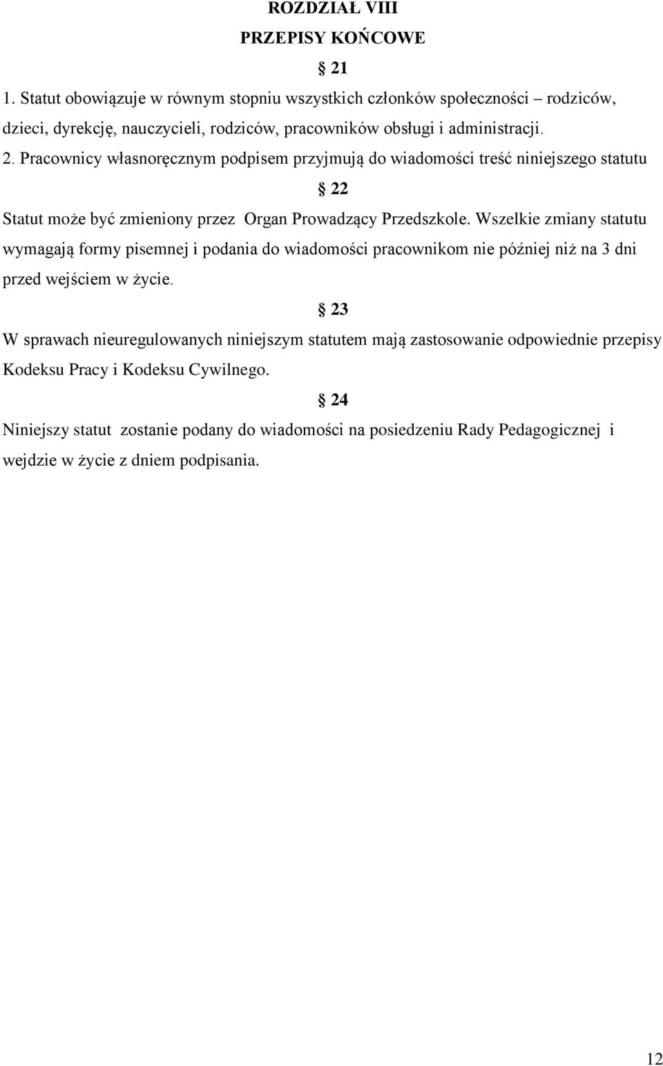 Pracownicy własnoręcznym podpisem przyjmują do wiadomości treść niniejszego statutu 22 Statut może być zmieniony przez Organ Prowadzący Przedszkole.