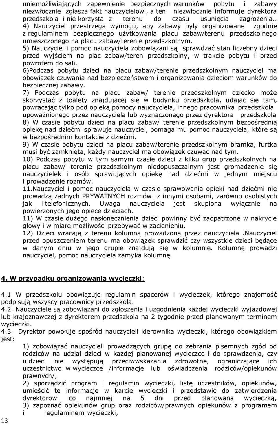 . 4) Nauczyciel przestrzega wymogu, aby zabawy były organizowane zgodnie z regulaminem bezpiecznego użytkowania placu zabaw/terenu przedszkolnego umieszczonego na placu zabaw/terenie przedszkolnym.