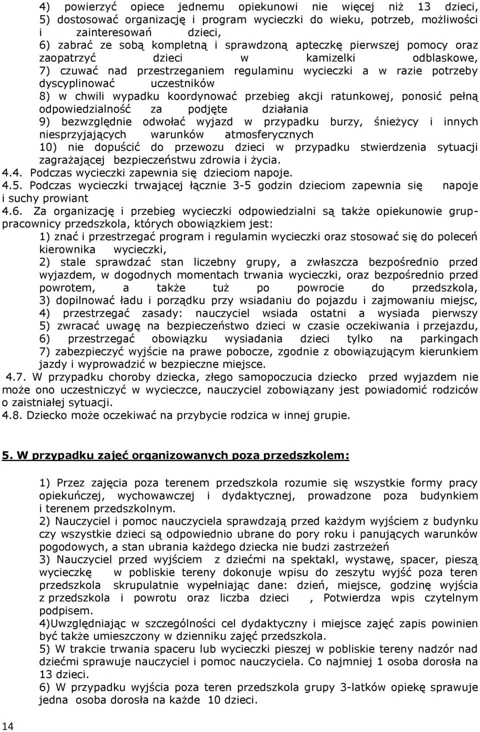 koordynować przebieg akcji ratunkowej, ponosić pełną odpowiedzialność za podjęte działania 9) bezwzględnie odwołać wyjazd w przypadku burzy, śnieżycy i innych niesprzyjających warunków