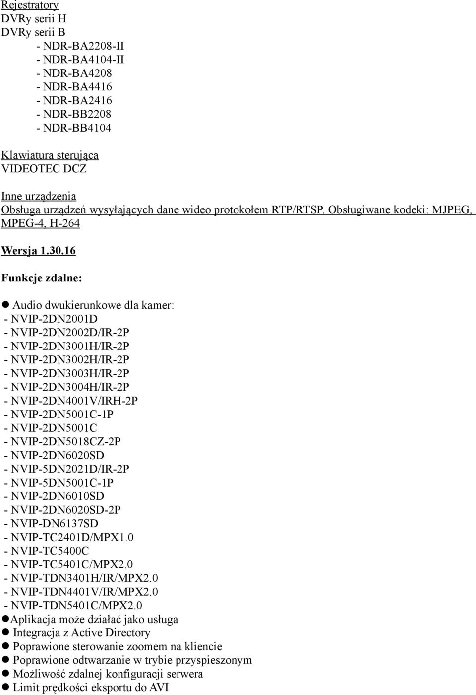 16 Funkcje zdalne: Audio dwukierunkowe dla kamer: - NVIP-2DN2001D - NVIP-2DN2002D/IR-2P - NVIP-2DN3001H/IR-2P - NVIP-2DN3002H/IR-2P - NVIP-2DN3003H/IR-2P - NVIP-2DN3004H/IR-2P - NVIP-2DN4001V/IRH-2P