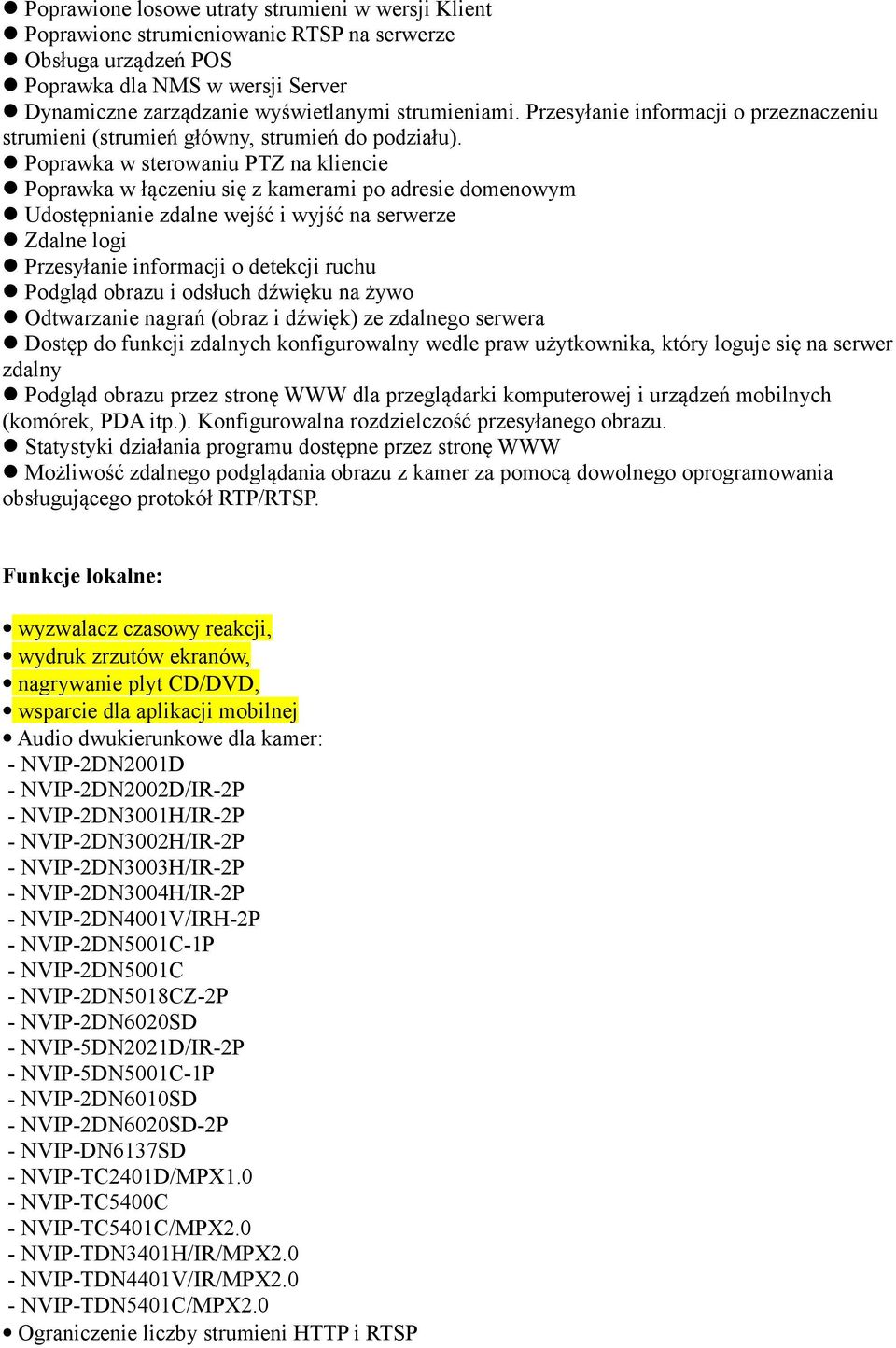 Poprawka w sterowaniu PTZ na kliencie Poprawka w łączeniu się z kamerami po adresie domenowym Udostępnianie zdalne wejść i wyjść na serwerze Zdalne logi Przesyłanie informacji o detekcji ruchu