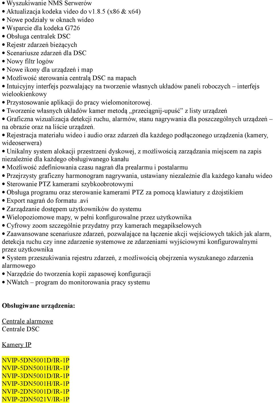 Możliwość sterowania centralą DSC na mapach Intuicyjny interfejs pozwalający na tworzenie własnych układów paneli roboczych interfejs wielookienkowy Przystosowanie aplikacji do pracy wielomonitorowej.