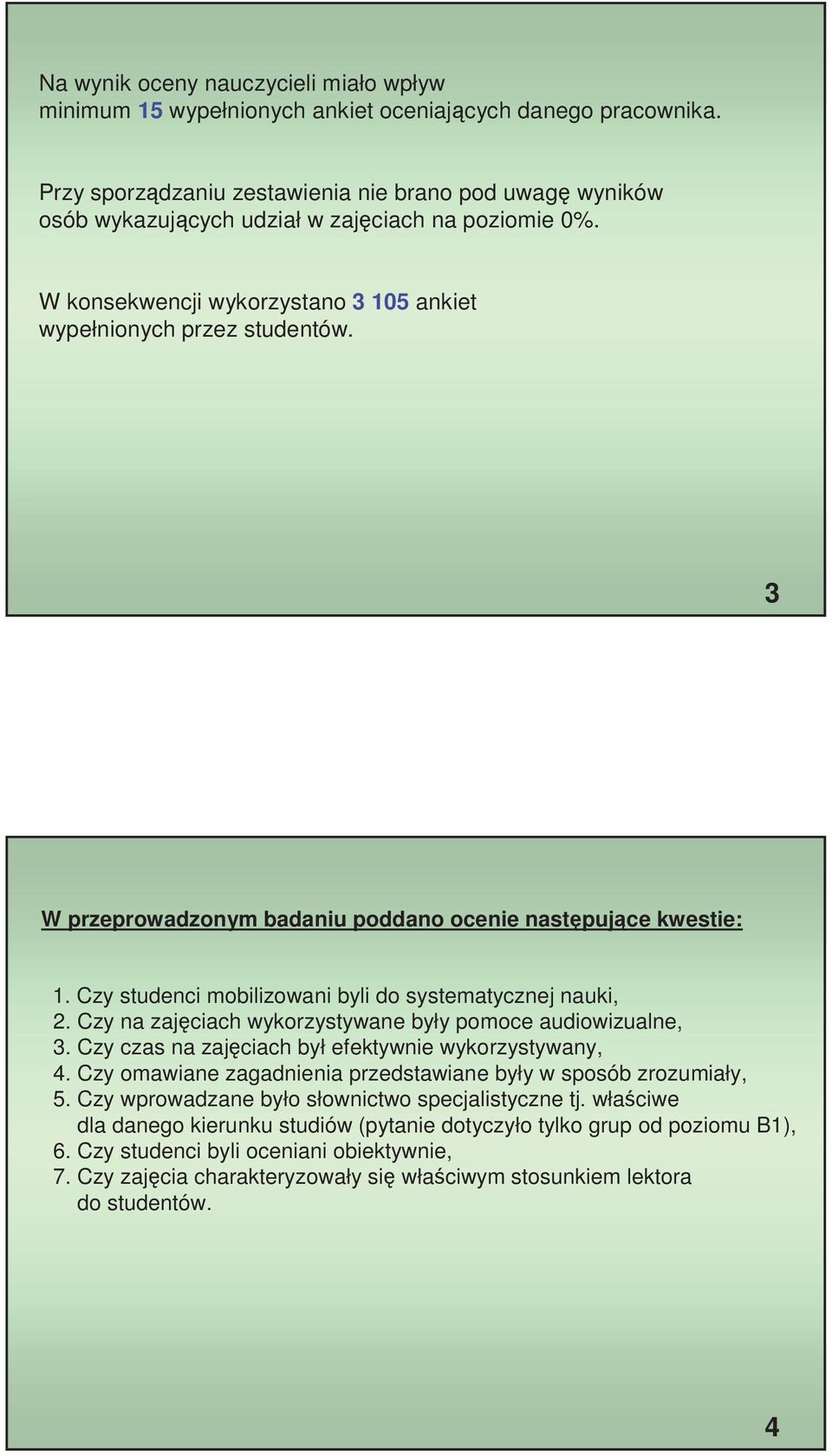 3 W przeprowadzonym badaniu poddano ocenie nast puj ce kwestie:. Czy studenci mobilizowani byli do systematycznej nauki,. Czy na zaj ciach wykorzystywane były pomoce audiowizualne, 3.
