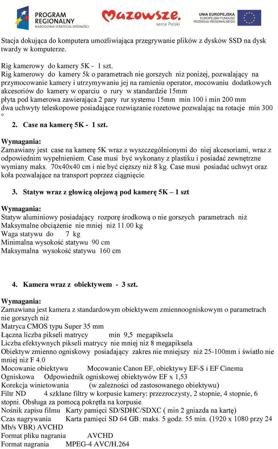 rury w standardzie 15mm płyta pod kamerowa zawierająca 2 pary rur systemu 15mm min 100 i min 200 mm dwa uchwyty teleskopowe posiadające rozwiązanie rozetowe pozwalając na rotacje min 300 2.