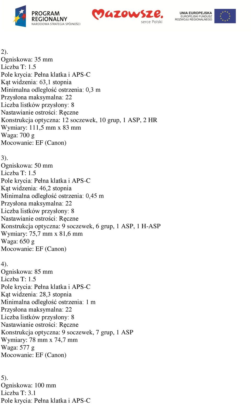 ASP, 2 HR Wymiary: 111,5 mm x 83 mm Waga: 700 g Mocowanie: EF (Canon) 3). Ogniskowa: 50 mm Liczba T: 1.