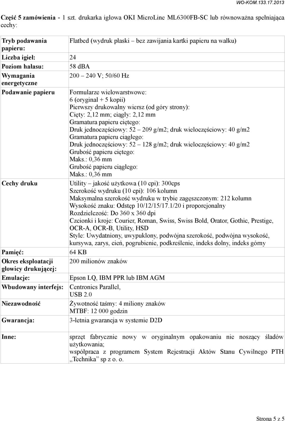 dba Wymagania 200 240 V; 50/60 Hz energetyczne Podawanie papieru Formularze wielowarstwowe: 6 (oryginał + 5 kopii) Pierwszy drukowalny wiersz (od góry strony): Cięty: 2,12 mm; ciągły: 2,12 mm