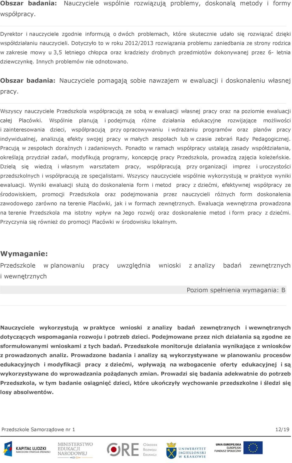 Dotyczyło to w roku 2012/2013 rozwiązania problemu zaniedbania ze strony rodzica w zakresie mowy u 3,5 letniego chłopca oraz kradzieży drobnych przedmiotów dokonywanej przez 6- letnia dziewczynkę.