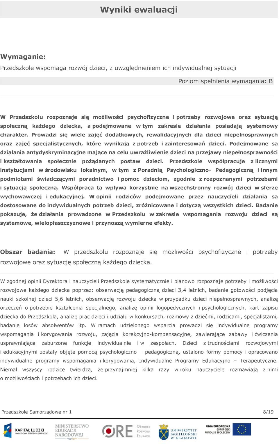 Prowadzi się wiele zajęć dodatkowych, rewalidacyjnych dla dzieci niepełnosprawnych oraz zajęć specjalistycznych, które wynikają z potrzeb i zainteresowań dzieci.