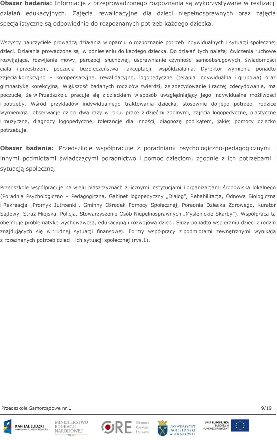 Wszyscy nauczyciele prowadzą działania w oparciu o rozpoznanie potrzeb indywidualnych i sytuacji społecznej dzieci. Działania prowadzone są w odniesieniu do każdego dziecka.