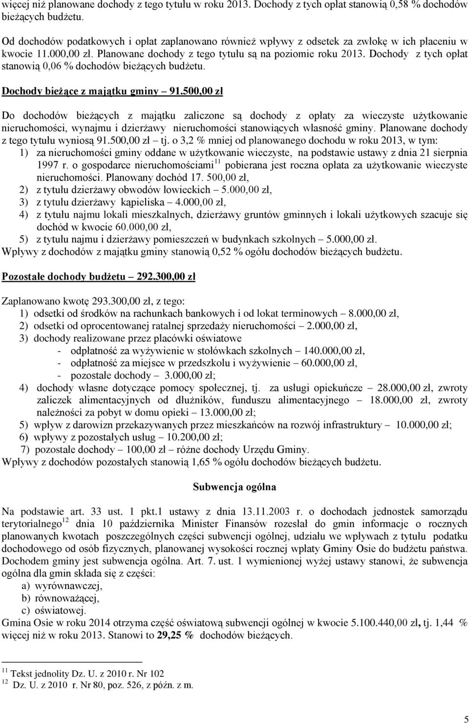 Dochody z tych opłat stanowią 0,06 % dochodów bieżących budżetu. Dochody bieżące z majątku gminy 91.