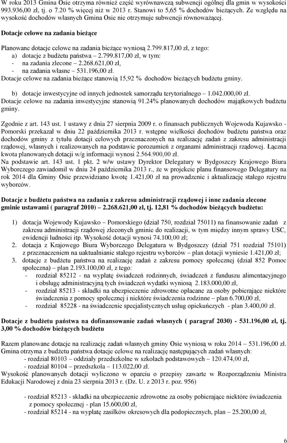 817,00 zł, z tego: a) dotacje z budżetu państwa 2.799.817,00 zł, w tym: - na zadania zlecone 2.268.621,00 zł, - na zadania własne 531.196,00 zł.