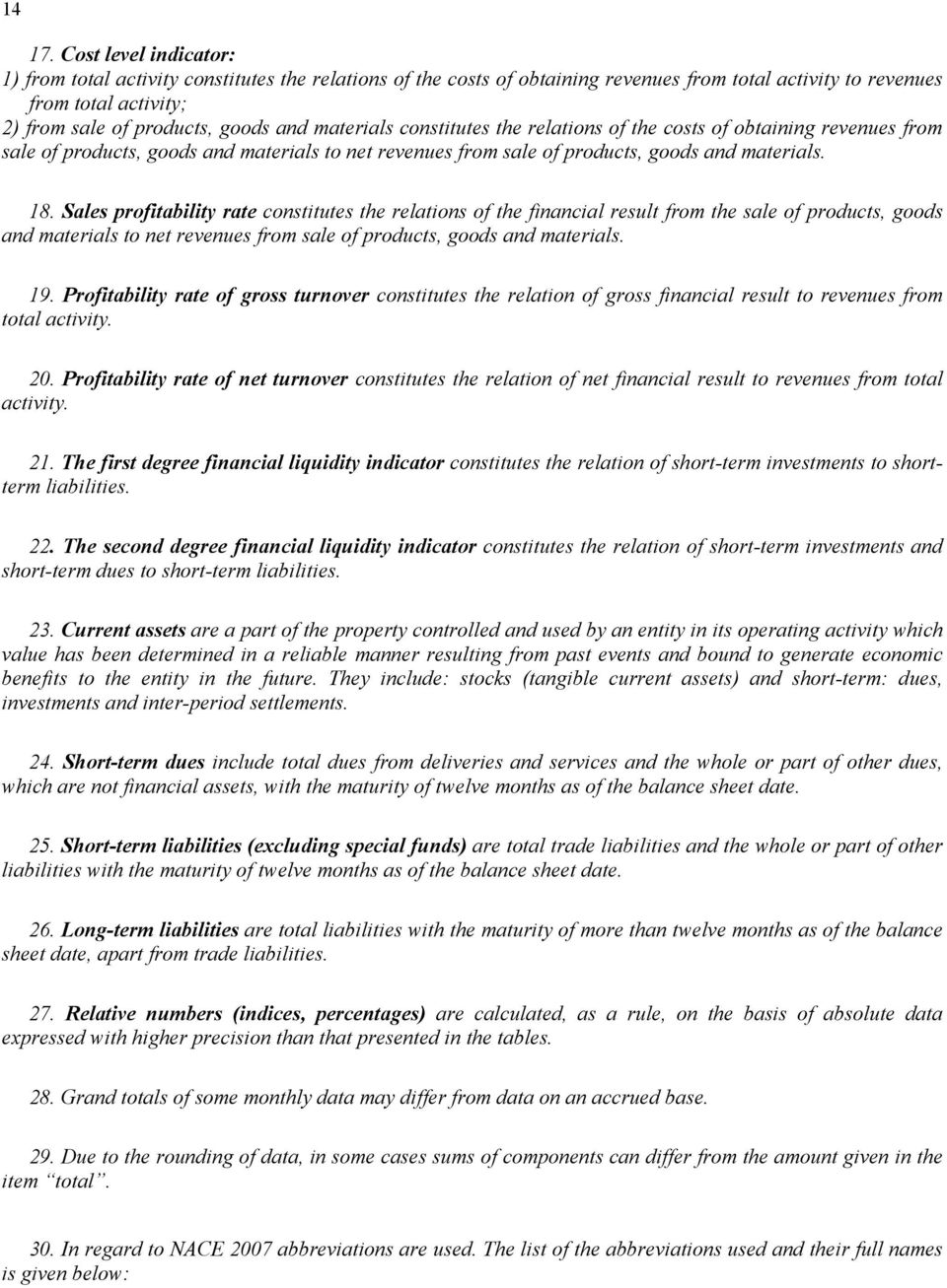 the relations of the costs of obtaining revenues from sale of products, goods and materials to net revenues from sale of products, goods and materials. 18.