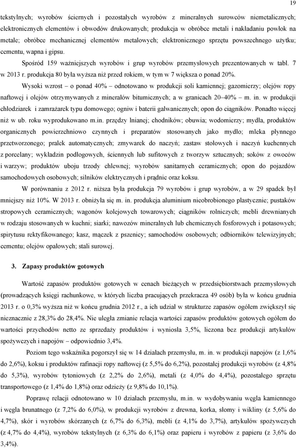 Spośród 159 ważniejszych wyrobów i grup wyrobów przemysłowych prezentowanych w tabl. 7 w 2013 r. produkcja 80 była wyższa niż przed rokiem, w tym w 7 większa o ponad 20%.