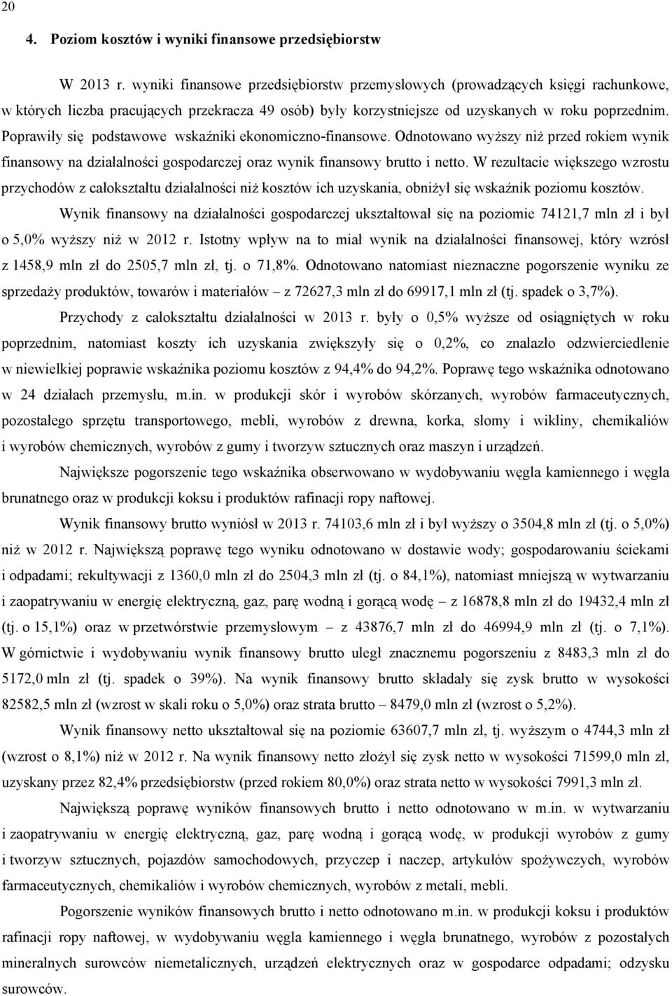 Poprawiły się podstawowe wskaźniki ekonomiczno-finansowe. Odnotowano wyższy niż przed rokiem wynik finansowy na działalności gospodarczej oraz wynik finansowy brutto i netto.