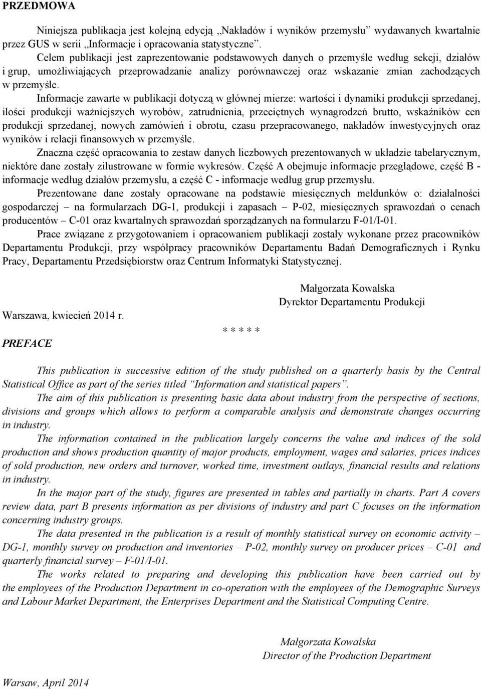 Informacje zawarte w publikacji dotyczą w głównej mierze: wartości i dynamiki produkcji sprzedanej, ilości produkcji ważniejszych wyrobów, zatrudnienia, przeciętnych wynagrodzeń brutto, wskaźników