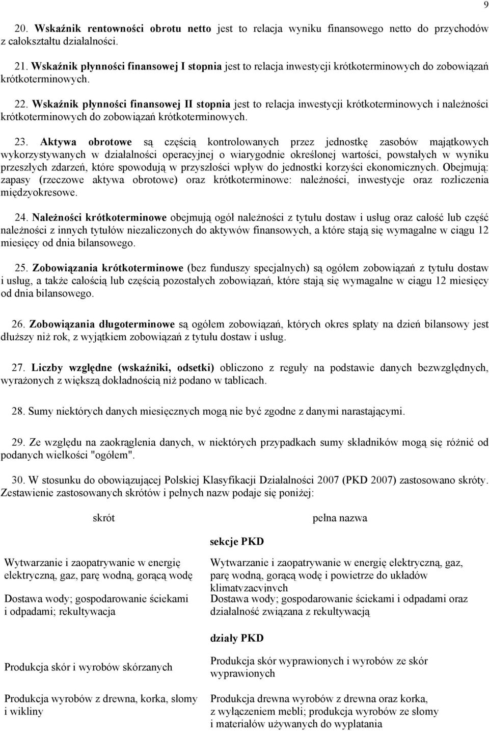 Wskaźnik płynności finansowej II stopnia jest to relacja inwestycji krótkoterminowych i należności krótkoterminowych do zobowiązań krótkoterminowych. 23.