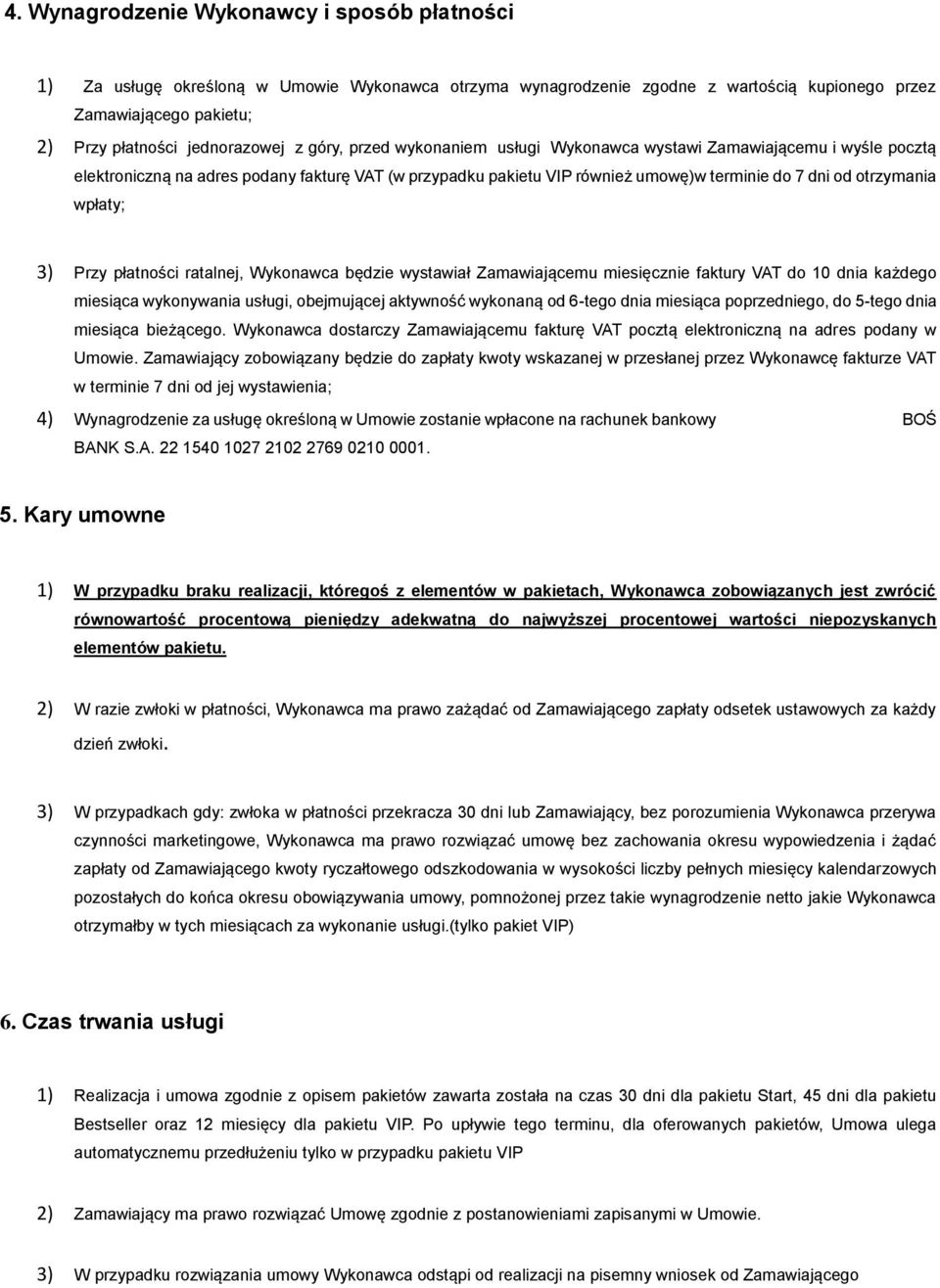 wpłaty; 3) Przy płatności ratalnej, Wykonawca będzie wystawiał Zamawiającemu miesięcznie faktury VAT do 10 dnia każdego miesiąca wykonywania usługi, obejmującej aktywność wykonaną od 6-tego dnia