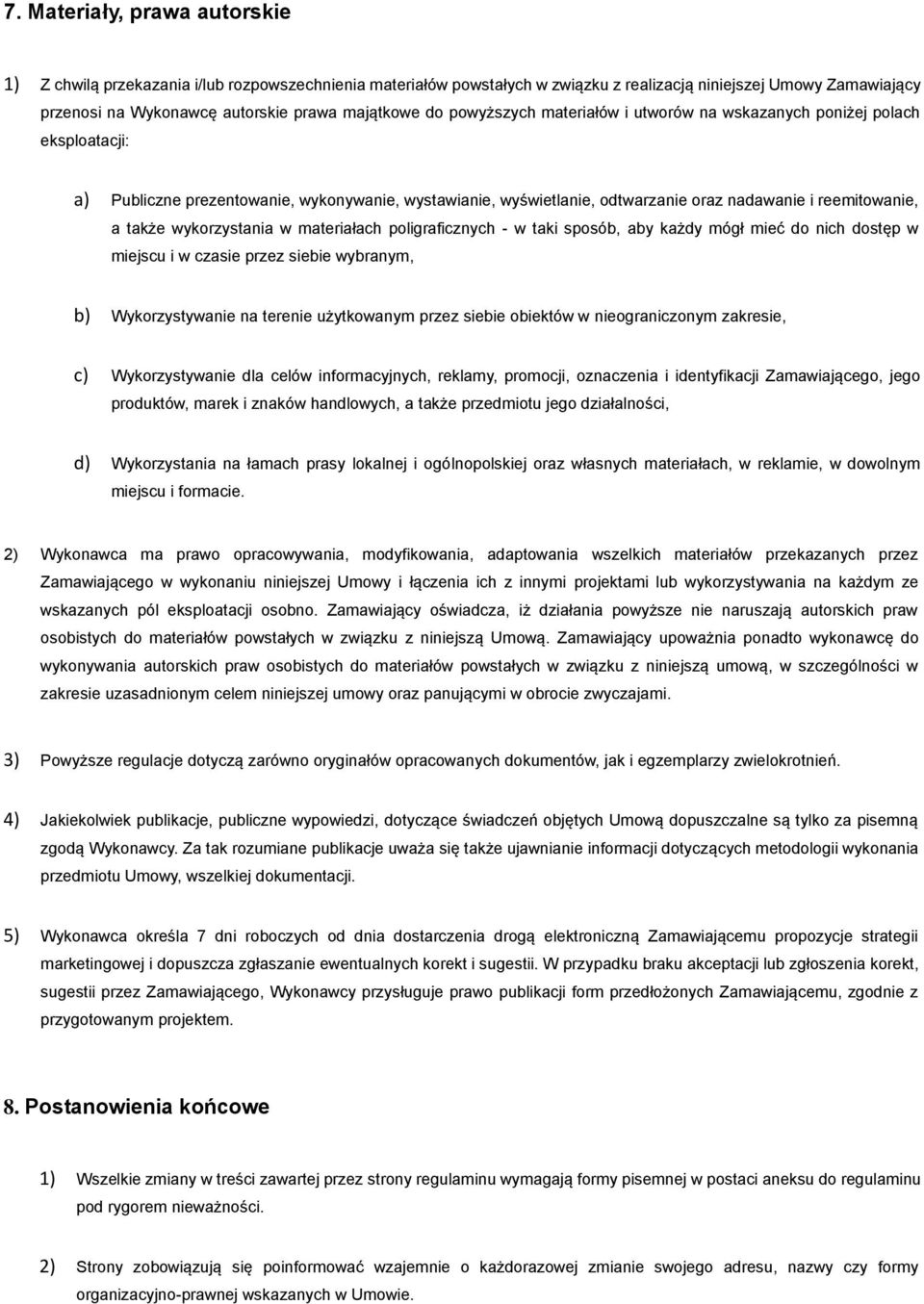 wykorzystania w materiałach poligraficznych - w taki sposób, aby każdy mógł mieć do nich dostęp w miejscu i w czasie przez siebie wybranym, b) Wykorzystywanie na terenie użytkowanym przez siebie