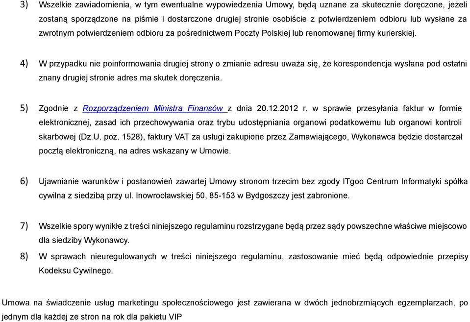 4) W przypadku nie poinformowania drugiej strony o zmianie adresu uważa się, że korespondencja wysłana pod ostatni znany drugiej stronie adres ma skutek doręczenia.