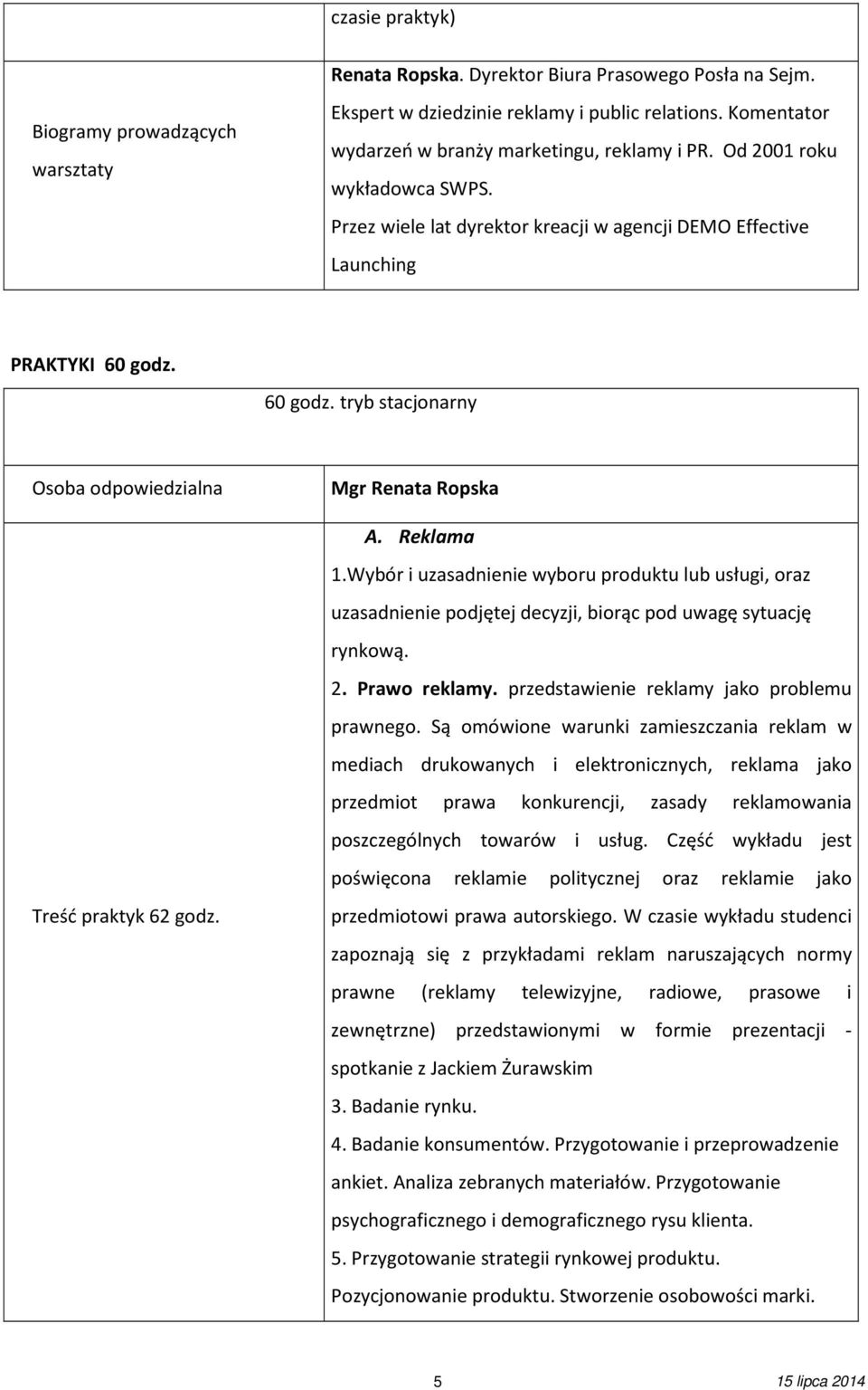 60 godz. tryb stacjonarny Osoba odpowiedzialna Mgr Renata Ropska A. Reklama 1.Wybór i uzasadnienie wyboru produktu lub usługi, oraz uzasadnienie podjętej decyzji, biorąc pod uwagę sytuację rynkową. 2.