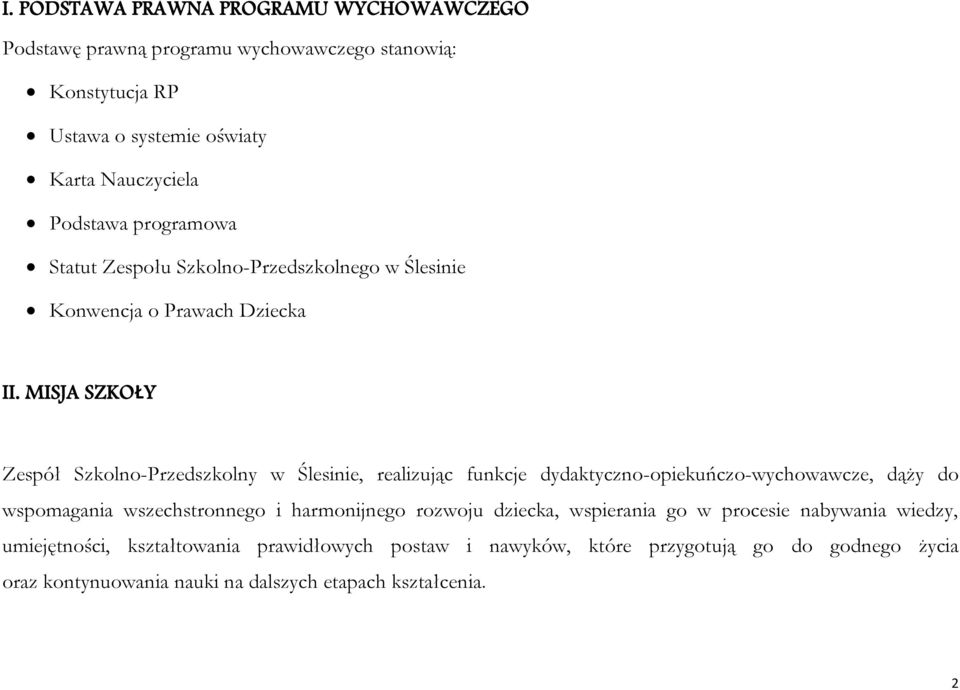 MISJA SZKOŁY Zespół Szkolno-Przedszkolny w Ślesinie, realizując funkcje dydaktyczno-opiekuńczo-wychowawcze, dąży do wspomagania wszechstronnego i