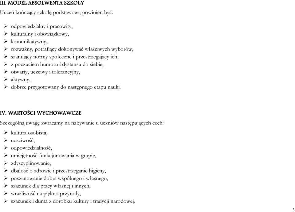 WARTOŚCI WYCHOWAWCZE Szczególną uwagę zwracamy na nabywanie u uczniów następujących cech: kultura osobista, uczciwość, odpowiedzialność, umiejętność funkcjonowania w grupie, zdyscyplinowanie,