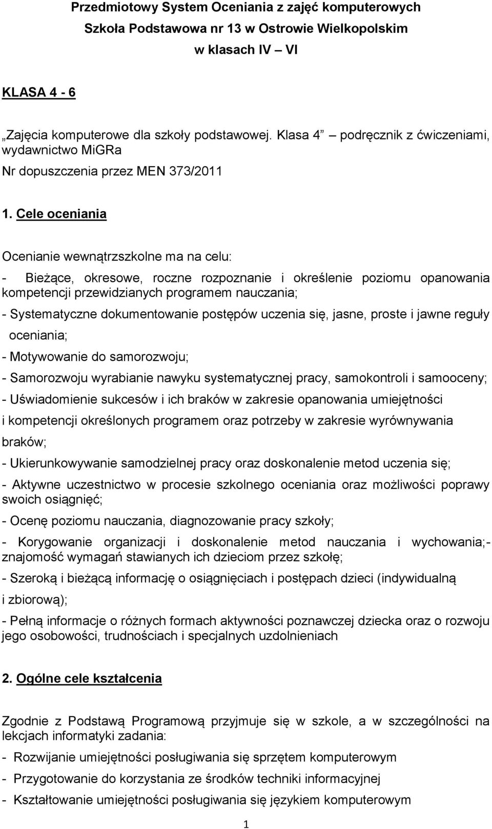 Cele oceniania Ocenianie wewnątrzszkolne ma na celu: - Bieżące, okresowe, roczne rozpoznanie i określenie poziomu opanowania kompetencji przewidzianych programem nauczania; - Systematyczne