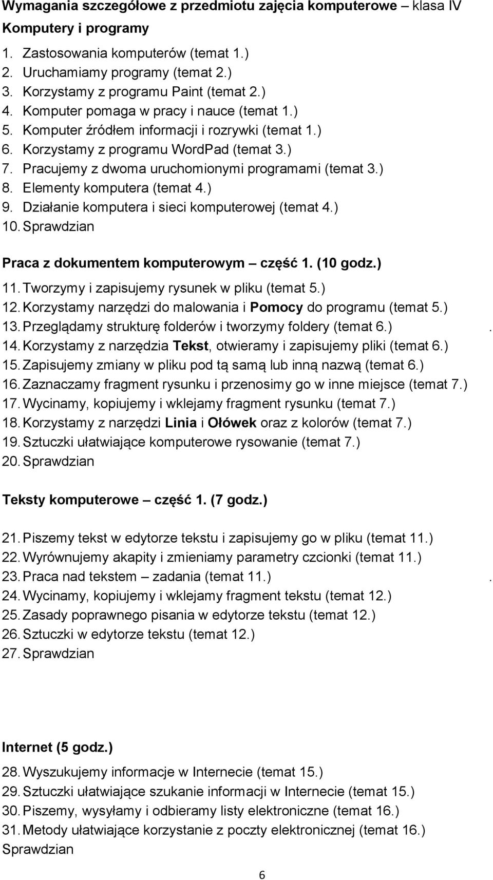 ) 8. Elementy komputera (temat 4.) 9. Działanie komputera i sieci komputerowej (temat 4.) 10. Sprawdzian Praca z dokumentem komputerowym część 1. (10 godz.) 11.