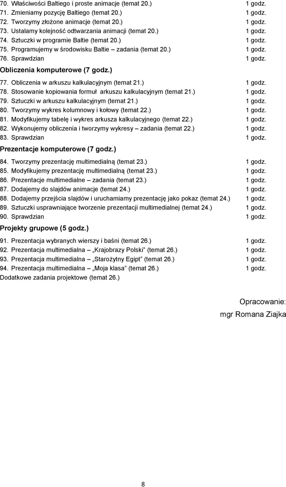 Obliczenia komputerowe (7 godz.) 77. Obliczenia w arkuszu kalkulacyjnym (temat 21.) 1 godz. 78. Stosowanie kopiowania formuł arkuszu kalkulacyjnym (temat 21.) 1 godz. 79.