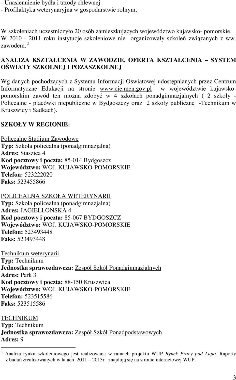 3 ANALIZA KSZTAŁCENIA W ZAWODZIE, OFERTA KSZTAŁCENIA SYSTEM OŚWIATY SZKOLNEJ I POZASZKOLNEJ Wg danych pochodzących z Systemu Informacji Oświatowej udostępnianych przez Centrum Informatyczne Edukacji