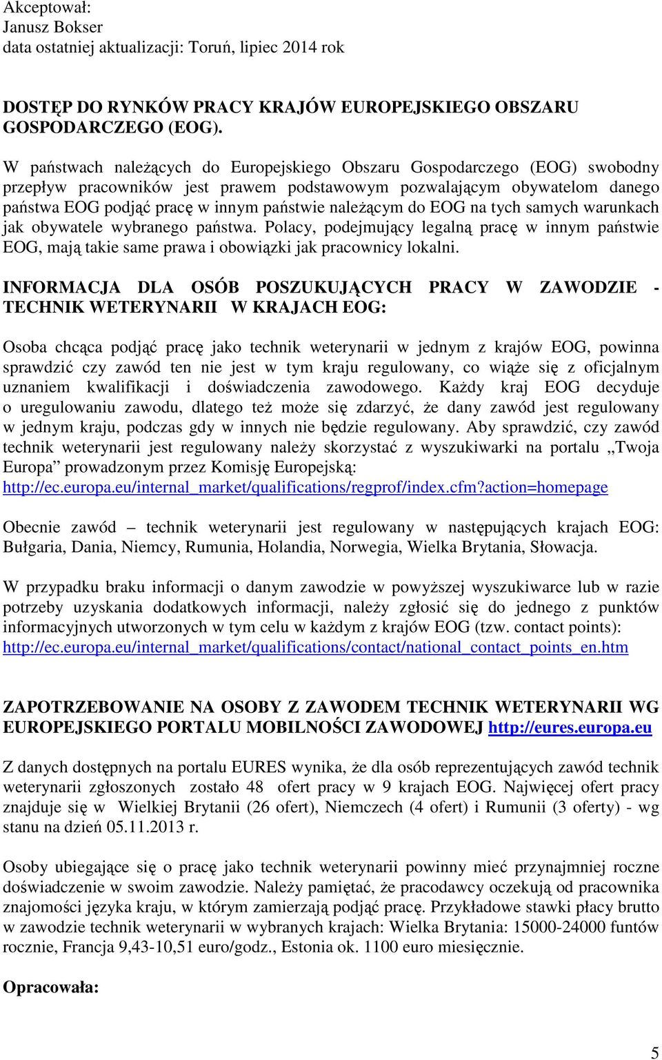 należącym do EOG na tych samych warunkach jak obywatele wybranego państwa. Polacy, podejmujący legalną pracę w innym państwie EOG, mają takie same prawa i obowiązki jak pracownicy lokalni.