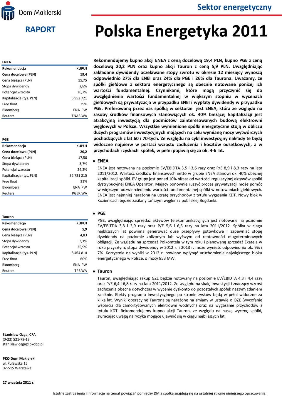 PLN) 32721215 Free float 31% Bloomberg ENA PW Reuters PGEP.WA Tauron Rekomendacja KUPUJ Cena docelowa (PLN) 5,9 Cena bieżąca (PLN) 4,83 Stopa dywidendy 3,1% Potencjał wzrostu 25,9% Kapitalizacja (tys.