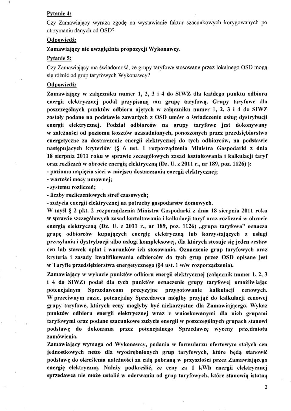 Zamawiający w załączniku numer 1, 2, 3 i 4 do SIWZ dla każdego punktu odbioru energii elektrycznej podał przypisaną mu grupę taryfową.