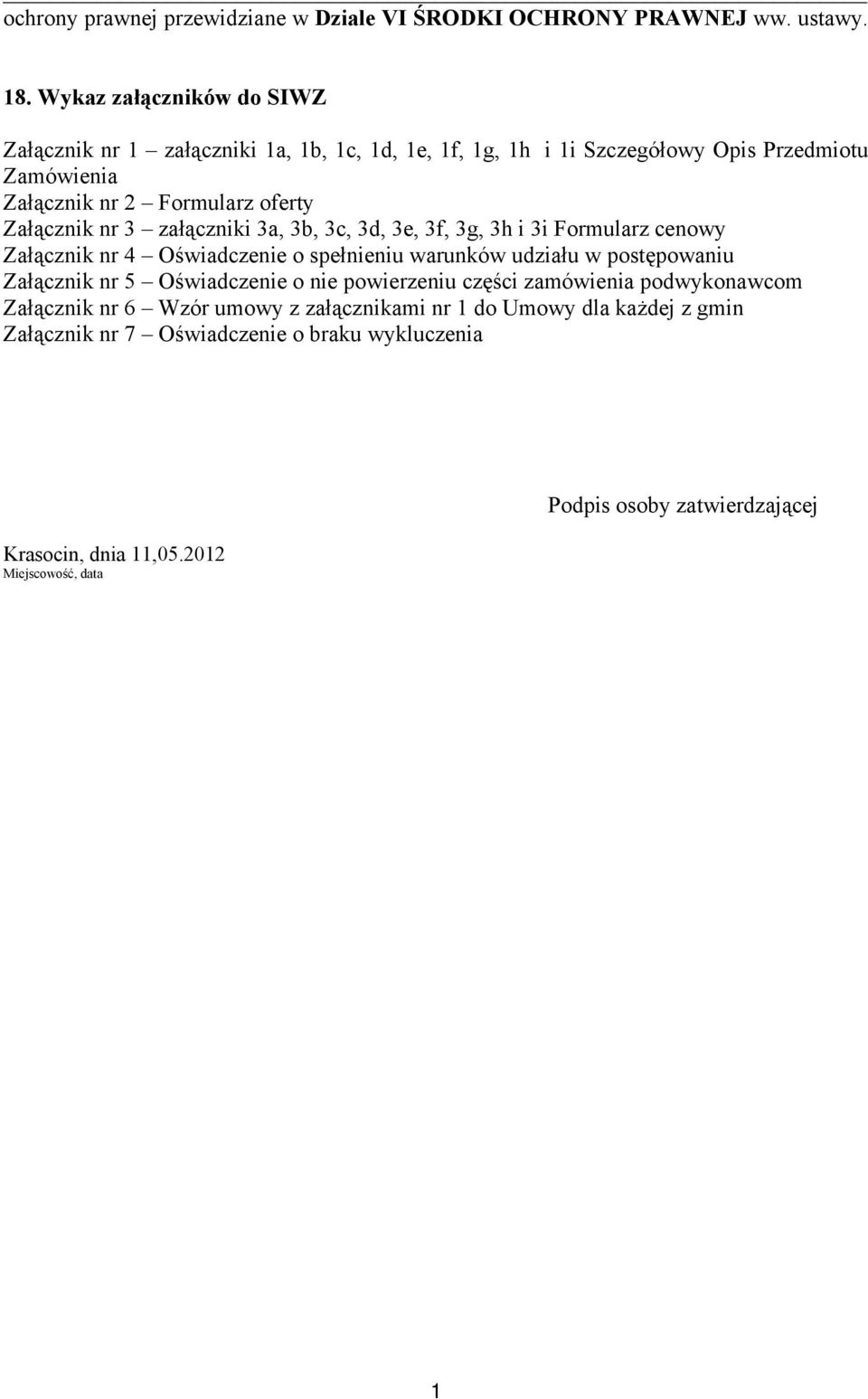 Załącznik nr 3 załączniki 3a, 3b, 3c, 3d, 3e, 3f, 3g, 3h i 3i Formularz cenowy Załącznik nr 4 Oświadczenie o spełnieniu warunków udziału w postępowaniu Załącznik nr