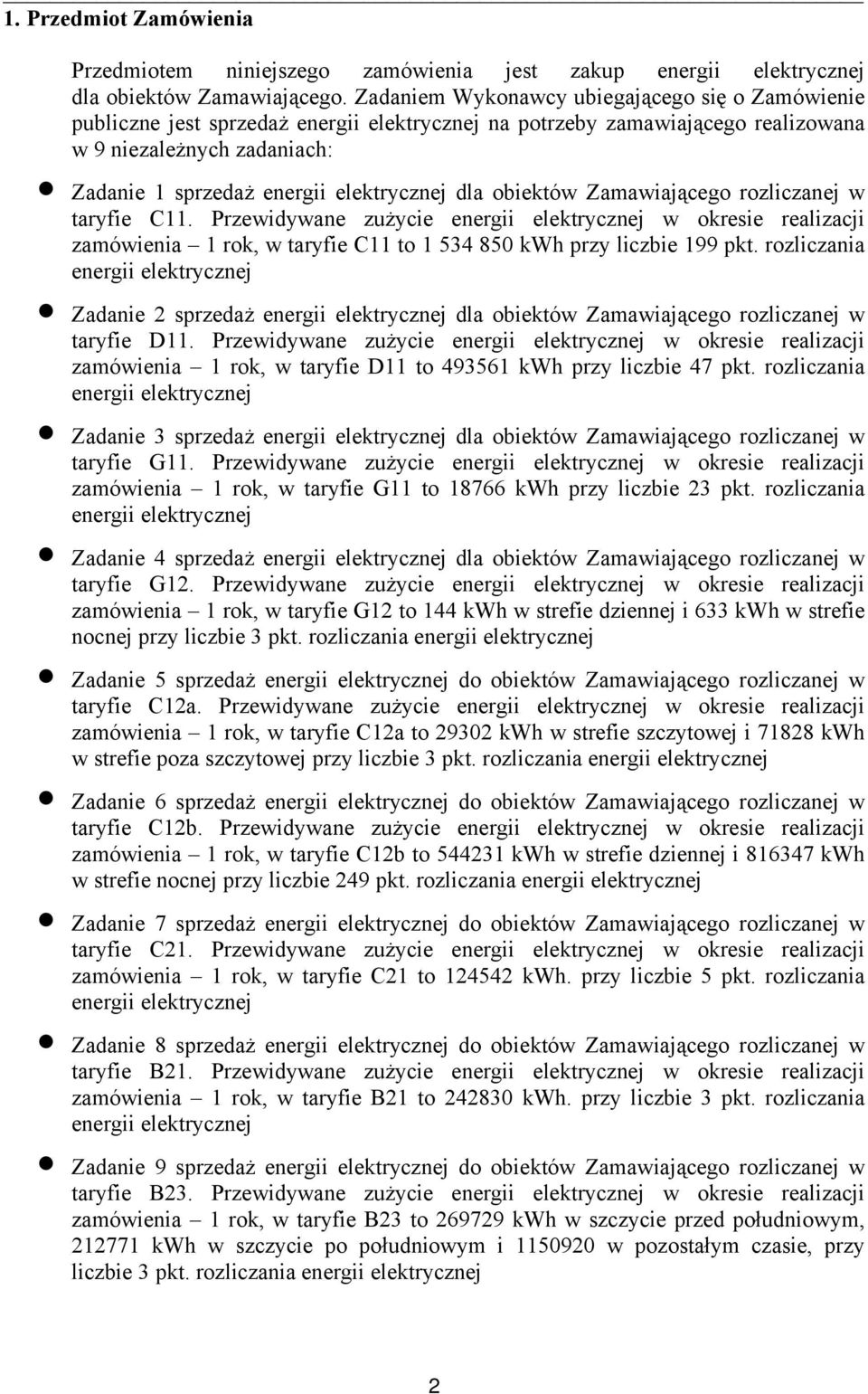 dla obiektów Zamawiającego rozliczanej w taryfie C11. Przewidywane zużycie energii elektrycznej w okresie realizacji zamówienia 1 rok, w taryfie C11 to 1 534 850 kwh przy liczbie 199 pkt.