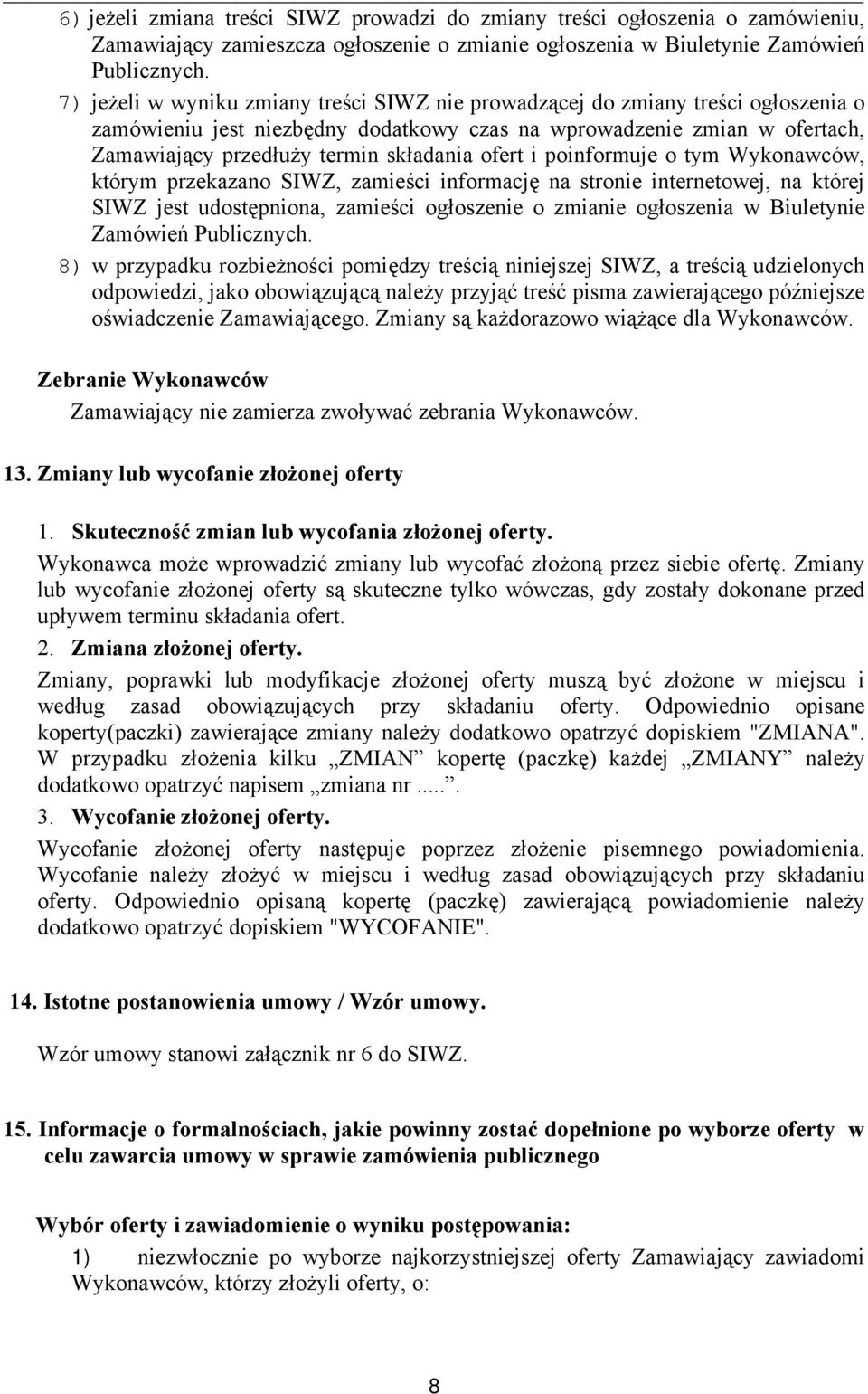 ofert i poinformuje o tym Wykonawców, którym przekazano SIWZ, zamieści informację na stronie internetowej, na której SIWZ jest udostępniona, zamieści ogłoszenie o zmianie ogłoszenia w Biuletynie