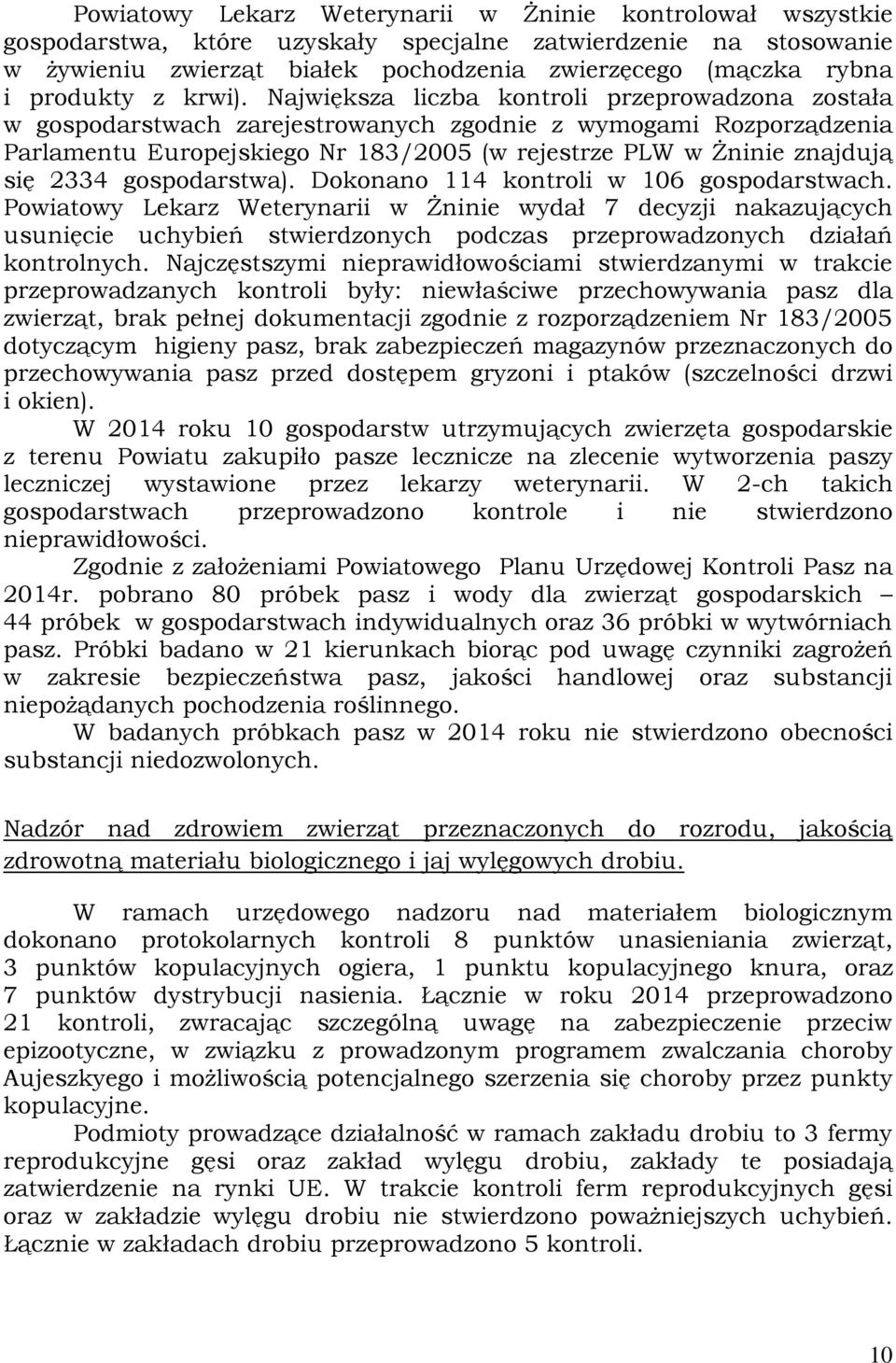 Największa liczba kontroli przeprowadzona została w gospodarstwach zarejestrowanych zgodnie z wymogami Rozporządzenia Parlamentu Europejskiego Nr 183/2005 (w rejestrze PLW w Żninie znajdują się 2334