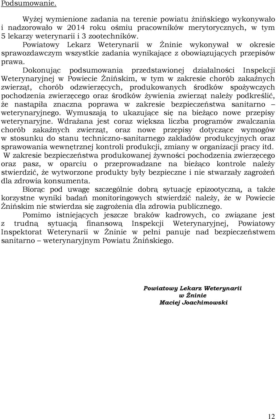 Dokonując podsumowania przedstawionej działalności Inspekcji Weterynaryjnej w Powiecie Żnińskim, w tym w zakresie chorób zakaźnych zwierząt, chorób odzwierzęcych, produkowanych środków spożywczych