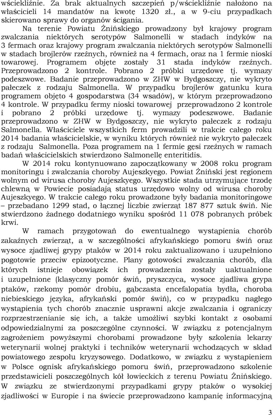 w stadach brojlerów rzeźnych, również na 4 fermach, oraz na 1 fermie nioski towarowej. Programem objęte zostały 31 stada indyków rzeźnych. Przeprowadzono 2 kontrole. Pobrano 2 próbki urzędowe tj.