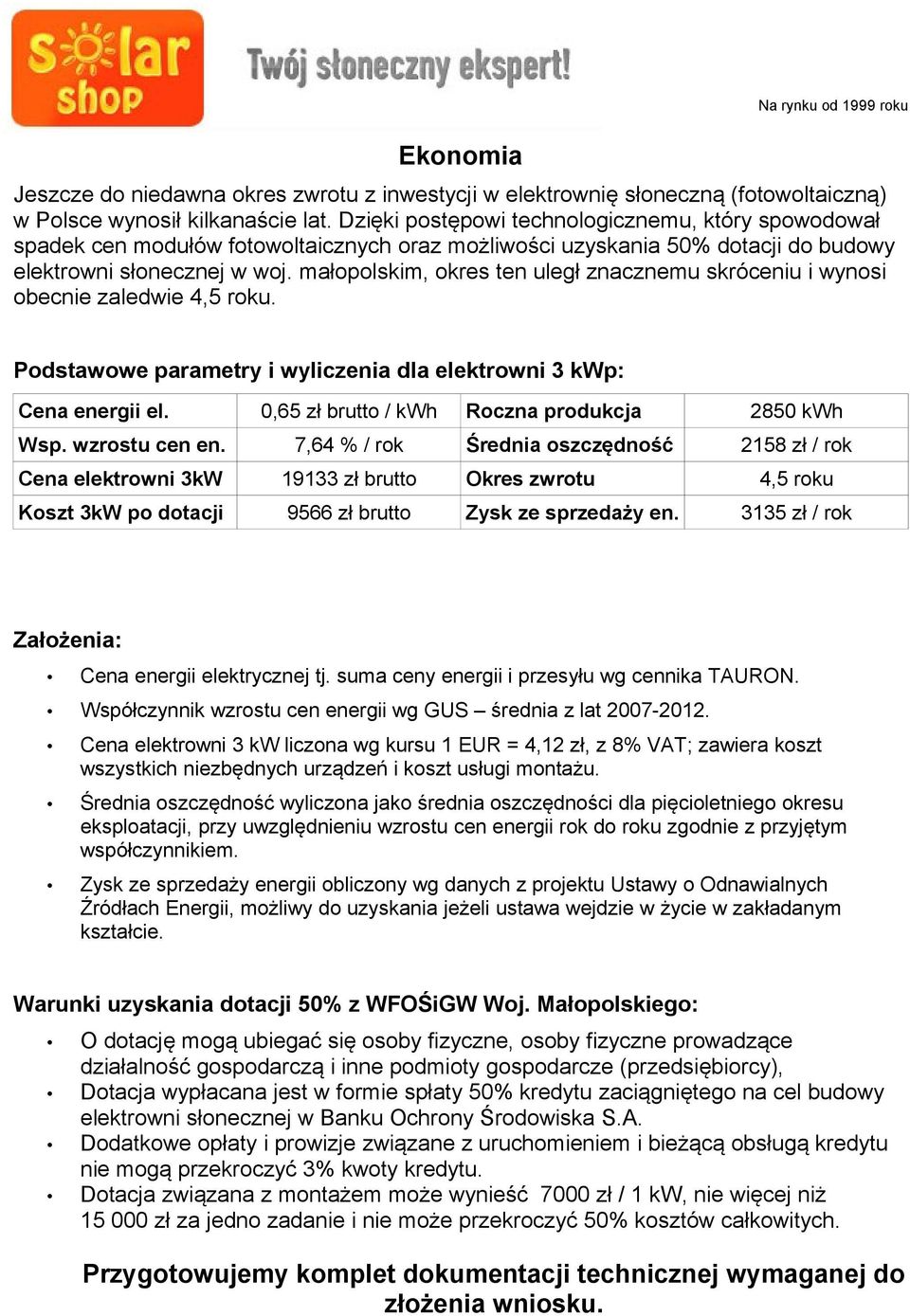 małopolskim, okres ten uległ znacznemu skróceniu i wynosi obecnie zaledwie 4,5 roku. Podstawowe parametry i wyliczenia dla elektrowni 3 kwp: Cena energii el.